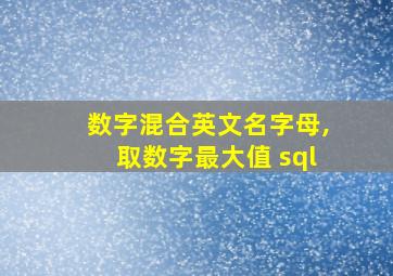 数字混合英文名字母,取数字最大值 sql